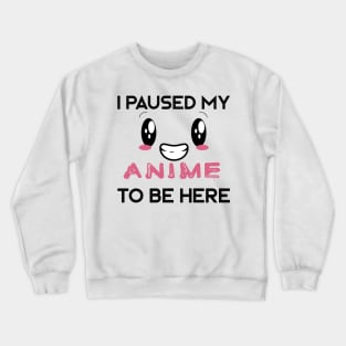 I paused my anime to be here Anime & Manga gift idea Crewneck Sweatshirt
